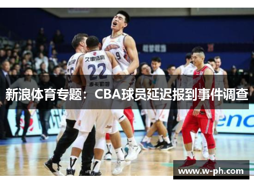 新浪体育专题：CBA球员延迟报到事件调查